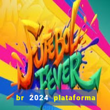 br 2024 plataforma de jogos